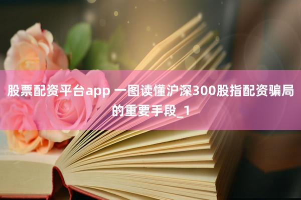 股票配资平台app 一图读懂沪深300股指配资骗局的重要手段_1