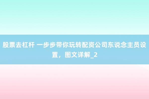 股票去杠杆 一步步带你玩转配资公司东说念主员设置，图文详解_2