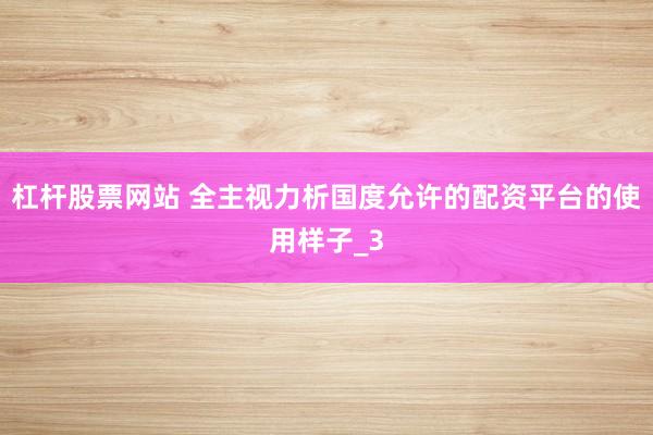 杠杆股票网站 全主视力析国度允许的配资平台的使用样子_3