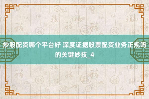 炒股配资哪个平台好 深度证据股票配资业务正规吗的关键妙技_4