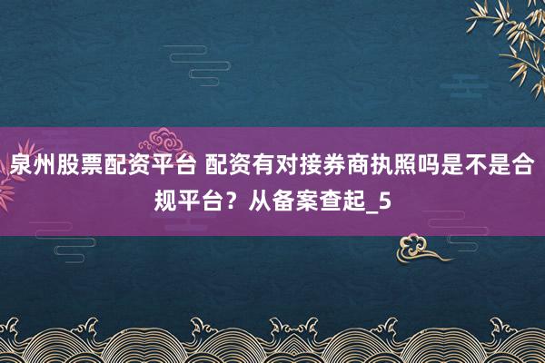 泉州股票配资平台 配资有对接券商执照吗是不是合规平台？从备案查起_5
