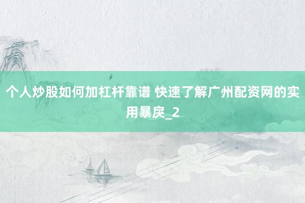 个人炒股如何加杠杆靠谱 快速了解广州配资网的实用暴戾_2