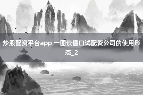 炒股配资平台app 一图读懂口试配资公司的使用形态_2