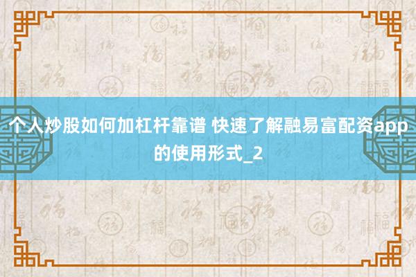 个人炒股如何加杠杆靠谱 快速了解融易富配资app的使用形式_2